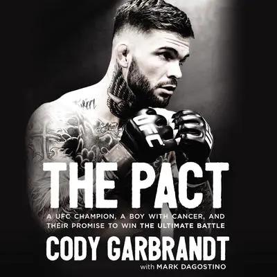 The Pact: A UFC Champion, a Boy with Cancer, and their Promise to Win the Ultimate Battle Audibook, by Cody Garbrandt