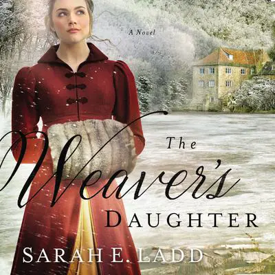 The Weaver's Daughter: A Regency Romance Novel Audibook, by Sarah E. Ladd