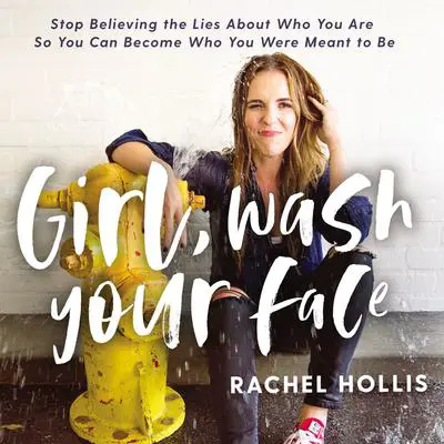 Girl, Wash Your Face: Stop Believing the Lies about Who You Are So You Can Become Who You Were Meant to Be Audibook, by Rachel Hollis