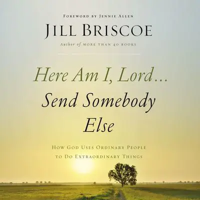 Here Am I, Lord...Send Somebody Else: How God Uses Ordinary People to Do Extraordinary Things Audibook, by Jill Briscoe