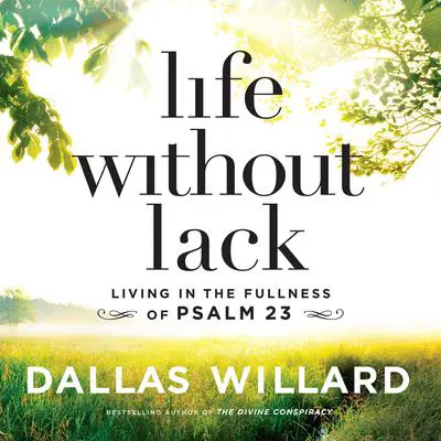Life Without Lack: Living in the Fullness of Psalm 23 Audibook, by Dallas Willard