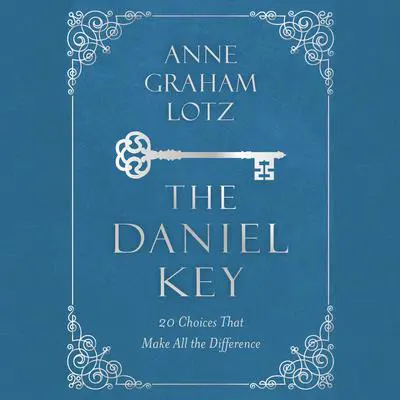 The Daniel Key: 20 Choices That Make All the Difference Audibook, by Anne Graham Lotz