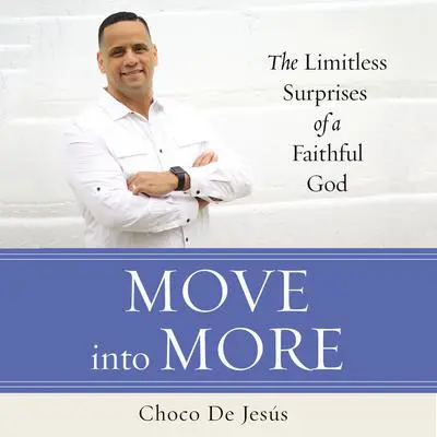 Move into More: The Limitless Surprises of a Faithful God Audibook, by Choco De Jesús