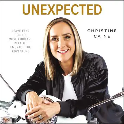 Unexpected: Leave Fear Behind, Move Forward in Faith, Embrace the Adventure Audibook, by Christine Caine