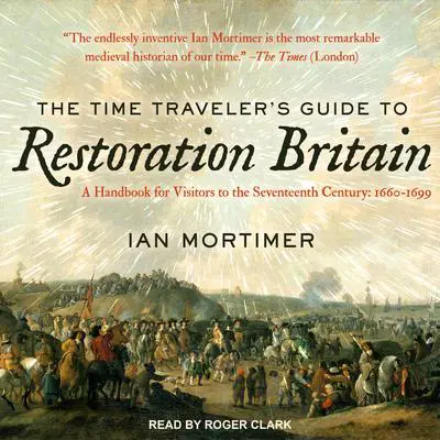 The Time Traveler’s Guide to Restoration Britain: A Handbook for Visitors to the Seventeenth Century: 1660-1699 Audibook, by Ian Mortimer