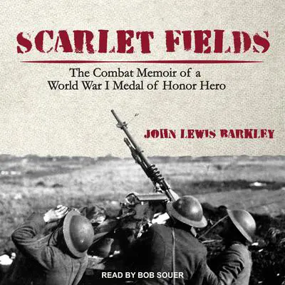 Scarlet Fields: The Combat Memoir of a World War I Medal of Honor Hero Audibook, by John Lewis Barkley
