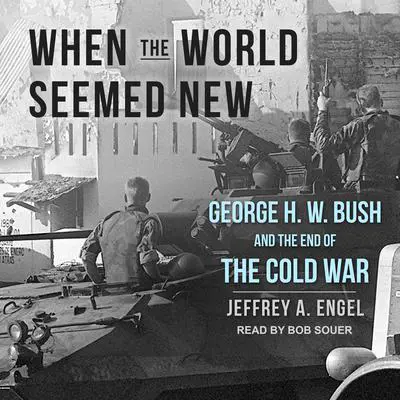 When the World Seemed New: George H. W. Bush and the End of the Cold War Audibook, by Jeffrey A. Engel