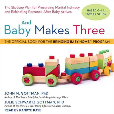 And Baby Makes Three: The Six-Step Plan for Preserving Marital Intimacy and Rekindling Romance After Baby Arrives Audibook, by John M. Gottman