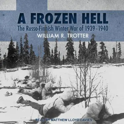 A Frozen Hell: The Russo-Finnish Winter War of 1939-1940 Audibook, by William R. Trotter