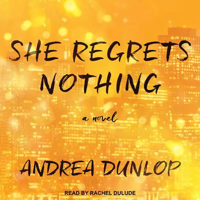 She Regrets Nothing: A Novel Audibook, by Andrea Dunlop