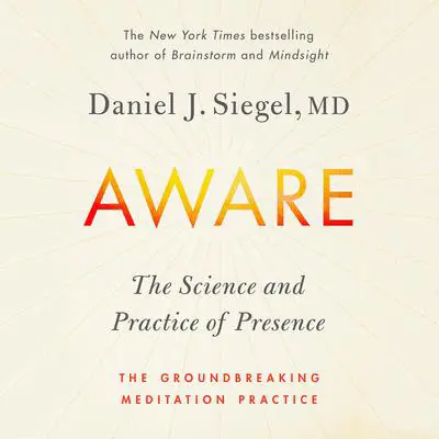 Aware: The Science and Practice of Presence--A Complete Guide to the Groundbreaking Wheel of Awareness Meditation Practice Audibook, by Daniel J. Siegel