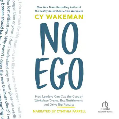 No Ego: How Leaders Can Cut the Cost of Workplace Drama, End Entitlement, and Drive Big Results Audibook, by Cy Wakeman