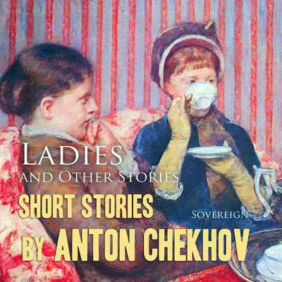 Short Stories by Anton Chekhov Volume 6: Ladies and Other Stories Audibook, by Anton Chekhov
