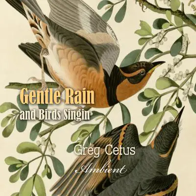Gentle Rain and Birds Singing: Nature Sounds for Relaxation Audibook, by Greg Cetus
