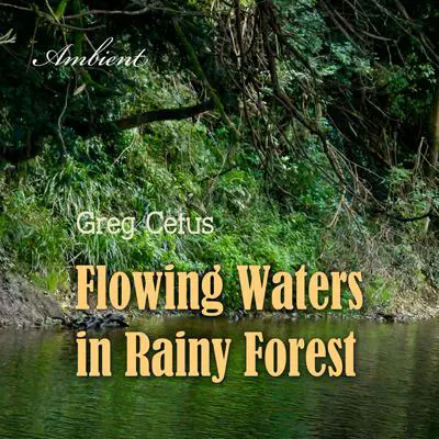 Flowing Waters in Rainy Forest: Ambient Nature Sounds Audibook, by Greg Cetus