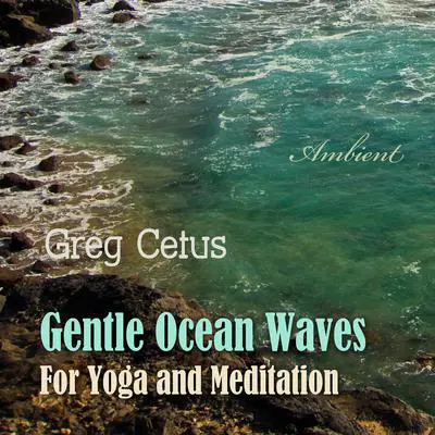 Gentle Ocean Waves: For Yoga and Meditation Audibook, by Greg Cetus