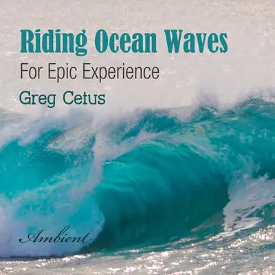 Riding Ocean Waves: For Epic Experience Audibook, by Greg Cetus