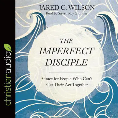 Imperfect Disciple: Grace for People Who Can't Get Their Act Together Audibook, by Jared C. Wilson