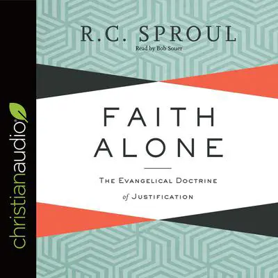 Faith Alone: The Evangelical Doctrine of Justification Audibook, by R. C. Sproul