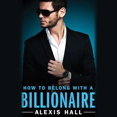 How to Belong with a Billionaire Audibook, by Alexis Hall