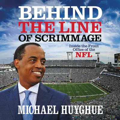 Behind the Line of Scrimmage: Inside the Front Office of the NFL Audibook, by Michael Huyghue