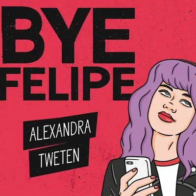 Bye Felipe: Disses, Dick Pics, and Other Delights of Modern Dating Audibook, by Alexandra Tweten