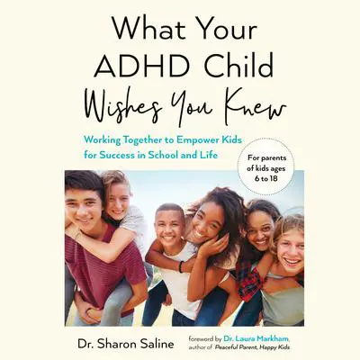What Your ADHD Child Wishes You Knew: Working Together to Empower Kids for Success in School and Life Audibook, by Sharon Saline