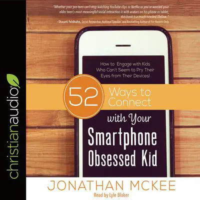 52 Ways to Connect with Your Smartphone Obsessed Kid: How to Engage with Kids Who Can't Seem to Pry Their Eyes from Their Devices! Audibook, by Jonathan McKee