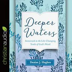Deeper Waters: Immersed in the Life-Changing Truth of God's Word Audibook, by Denise J. Hughes
