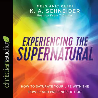 Experiencing the Supernatural: How to Saturate Your Life with the Power and Presence of God Audibook, by Rabbi K. A. Schneider