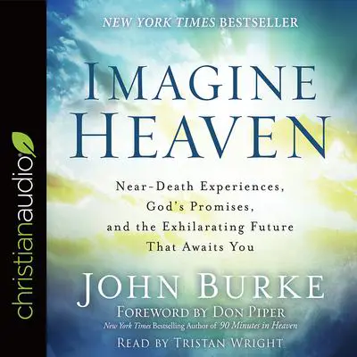 Imagine Heaven: Near-Death Experiences, God's Promises, and the Exhilarating Future That Awaits You Audibook, by John Burke