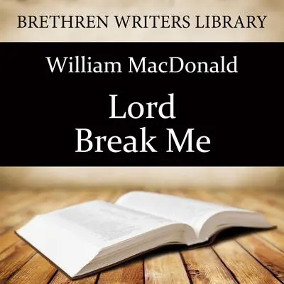 Lord Break Me! Audibook, by William MacDonald