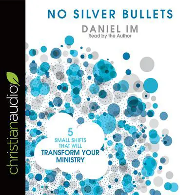 No Silver Bullets: Five Small Shifts that will Transform Your Ministry Audibook, by Daniel Im