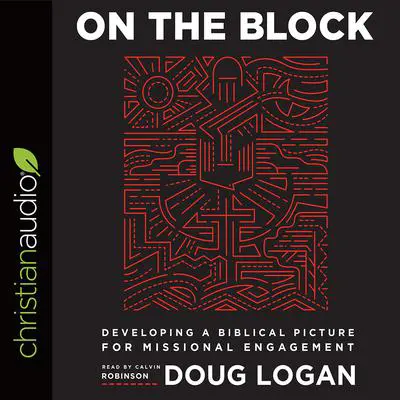 On the Block: Developing a Biblical Picture for Missional Engagement Audibook, by Doug Logan