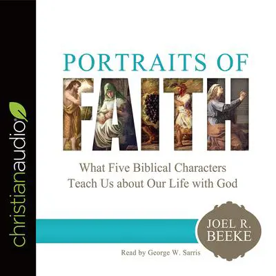 Portraits of Faith: What Five Biblical Characters Teach Us About Our Life with God Audibook, by Joel R. Beeke