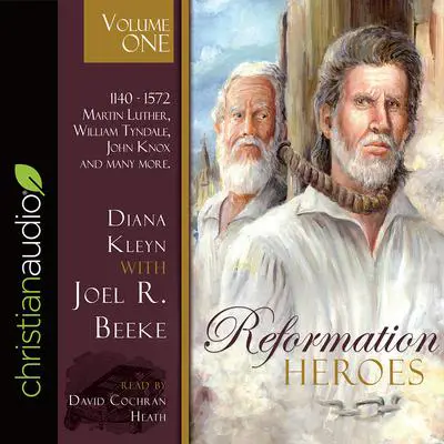 Reformation Heroes Volume One: 1140 - 1572 Martin Luther, William Tyndale, John Knox and many more Audibook, by Joel R. Beeke