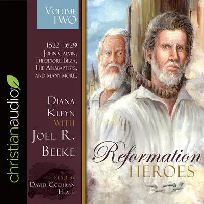 Reformation Heroes Volume Two: 1522 - 1629 John Calvin, Theodore Beza, The Anabaptists, and many more Audibook, by Joel R. Beeke