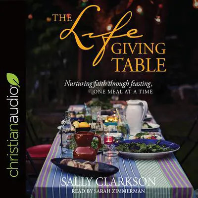 Lifegiving Table: Nurturing Faith through Feasting, One Meal at a Time Audibook, by Sally Clarkson