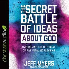 Secret Battle of Ideas about God: Overcoming the Outbreak of Five Fatal Worldviews Audibook, by Jeff Myers