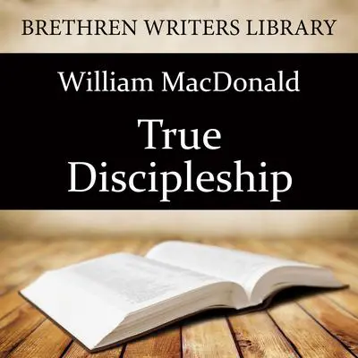 True Discipleship Audibook, by William MacDonald