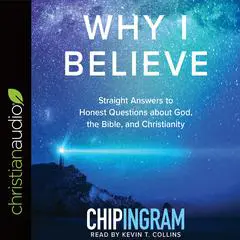 Why I Believe: Straight Answers to Honest Questions about God, the Bible, and Christianity Audibook, by Chip Ingram