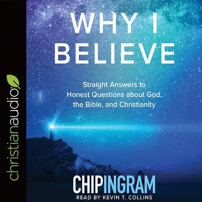 Why I Believe: Straight Answers to Honest Questions about God, the Bible, and Christianity Audibook, by Chip Ingram