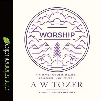 Worship: The Reason We Were Created-Collected Insights from A. W. Tozer Audibook, by A. W. Tozer