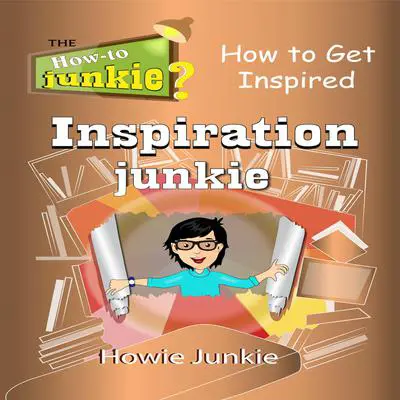 Inspiration Junkie: How to Get Inspired Audibook, by Howie Junkie