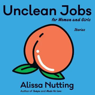 Unclean Jobs for Women and Girls: Stories Audibook, by Alissa Nutting