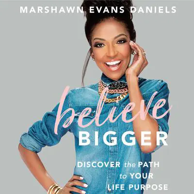 Believe Bigger: Discover the Path to Your Life Purpose Audibook, by Marshawn Evans Daniels