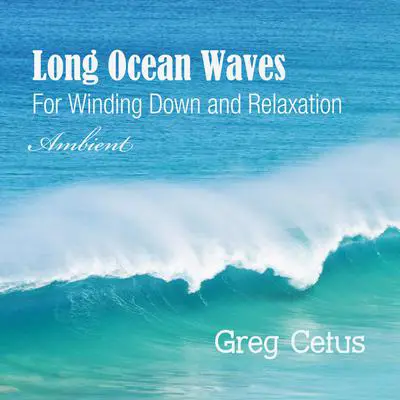 Long Ocean Waves: For Winding Down and Relaxation Audibook, by Greg Cetus