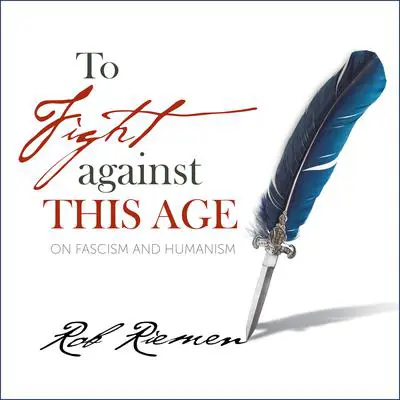 To Fight Against This Age: On Fascism and Humanism Audibook, by Rob Riemen