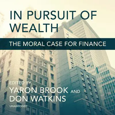 In Pursuit of Wealth: The Moral Case for Finance Audibook, by Yaron Brook