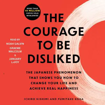 The Courage to Be Disliked: How to Free Yourself, Change Your Life, and Achieve Real Happiness Audibook, by Ichiro Kishimi